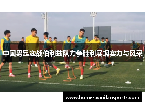 中国男足迎战伯利兹队力争胜利展现实力与风采