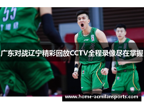 广东对战辽宁精彩回放CCTV全程录像尽在掌握